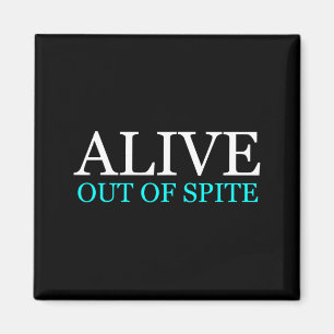 Funny Alive Out Of Spite Sarcastic Humour Quote Magnet