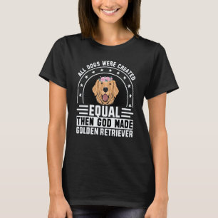 Funny All Dogs were created equal then God made Go T-Shirt