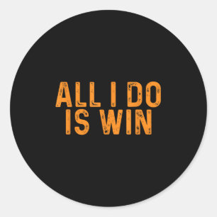 Funny All I Do Is Win _ Motivation Inspiration  Classic Round Sticker