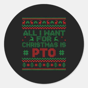 Funny All I Want For Christmas Is Pto Matching Ugl Classic Round Sticker