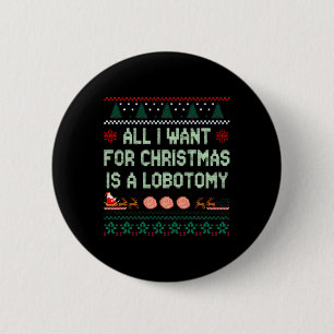 Funny All I Want Is A Lobotomy For Christmas Ugly 6 Cm Round Badge