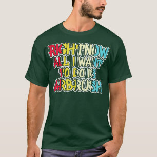 Funny All I Want Is Airbrush Airbrushing Airbrush T-Shirt