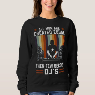 Funny All Men Are Created Equal Then Few Become DJ Sweatshirt