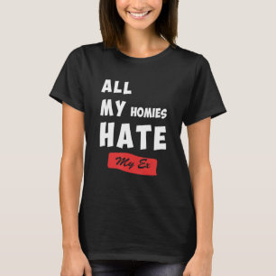 Funny All My Homies Hate My Ex Quote T-Shirt
