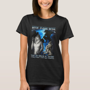 Funny Alpha Wolf Meme Hide Your Wife Alpha Is Here T-Shirt