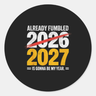Funny already fumbled 2026 2027 gonna my year humo classic round sticker