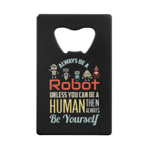Funny Always Be A Robot Unless You Can Be A Human