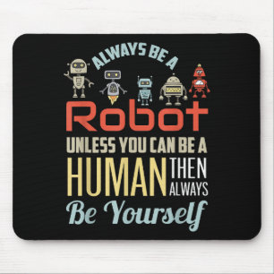Funny Always Be A Robot Unless You Can Be A Human Mouse Pad