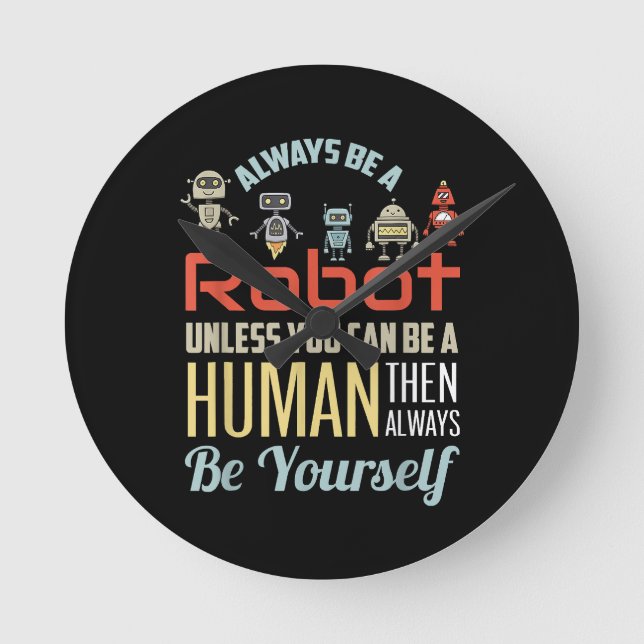 Funny Always Be A Robot Unless You Can Be A Human  Round Clock (Front)