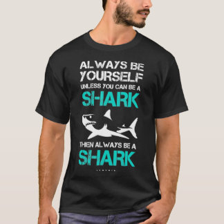 Funny Always Be Yourself Unless You Can Be A Shark T-Shirt
