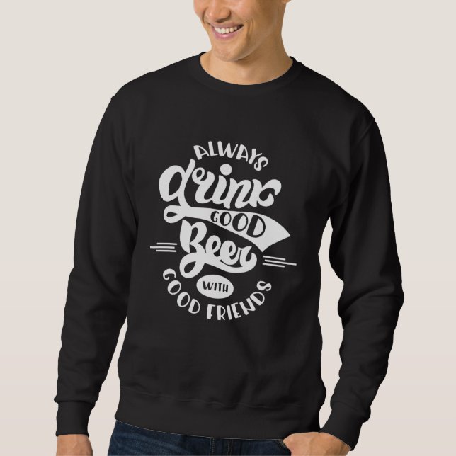 Funny Always Drink Good Beer With Good Friends Dri Sweatshirt (Front)