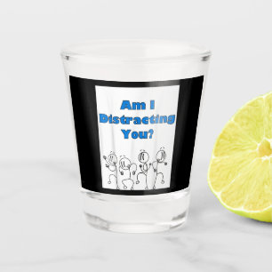 Funny Am I Distracting You Stick Man Design Shot Glass