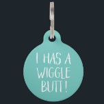 Funny and Cute "I Has a Wiggle Butt" | Mint Pet Tag<br><div class="desc">This fun dog ID tag celebrates those wigglin furry butts!  It reads,  "I HAS A WIGGLE BUTT!" in white over a custom color background (you can easily customize it to any color you'd like)! Text templates on the back for personalization.</div>