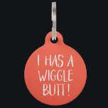 Funny and Cute "I Has a Wiggle Butt" | Orange Pet Tag<br><div class="desc">This fun dog ID tag celebrates those wigglin furry butts!  It reads,  "I HAS A WIGGLE BUTT!" in white over a custom colour background (you can easily customise it to any colour you'd like)! Text templates on the back for personalisation.</div>
