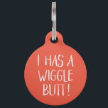 Funny and Cute "I Has a Wiggle Butt" | Orange Pet Tag<br><div class="desc">This fun dog ID tag celebrates those wigglin furry butts!  It reads,  "I HAS A WIGGLE BUTT!" in white over a custom colour background (you can easily customise it to any colour you'd like)! Text templates on the back for personalisation.</div>