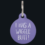 Funny and Cute "I Has a Wiggle Butt" | Purple Pet Tag<br><div class="desc">This fun dog ID tag celebrates those wigglin furry butts!  It reads,  "I HAS A WIGGLE BUTT!" in white over a custom colour background (you can easily customise it to any colour you'd like)! Text templates on the back for personalisation.</div>