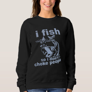 Funny Angler's Mantra - I Fish So I Don't Choke Pe Sweatshirt