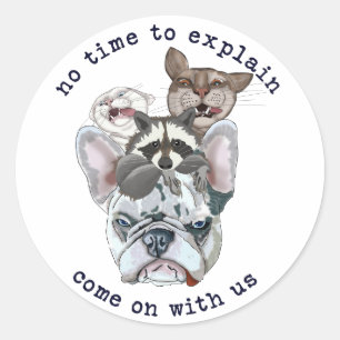 Funny animals No time to explain, come with us Classic Round Sticker