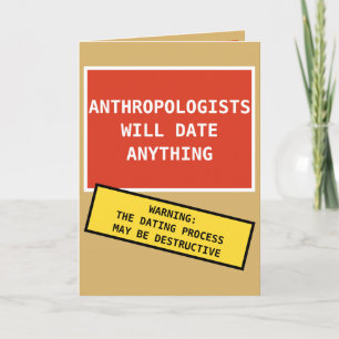 Funny Anthropologists Will Date Anything Card