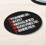 Funny Anti Trump Acronym Political Humour Round Paper Coaster<br><div class="desc">Anti Trump Funny Acronym coaster which features a word poem describing his character: tyrannical,  racist,  unqualified,  misogynistic panderer. Resist this treasonous man and continue to support the resistance efforts for equal rights and basic human decency in America. Fight for freedom in our country for all races and genders.</div>