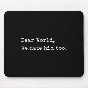 Funny Anti Trump Dear World We Hete Him Too  Mouse Pad