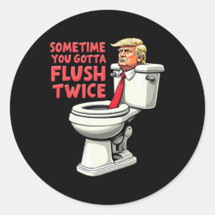 Funny Anti Trump Sometimes You Gotta Flush Twice 1 Classic Round Sticker