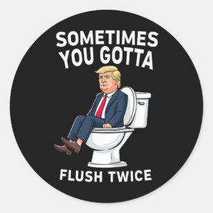Funny Anti Trump Sometimes You Gotta Flush Twice  Classic Round Sticker