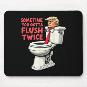 Funny Anti Trump Sometimes You Gotta Flush Twice Mouse Pad