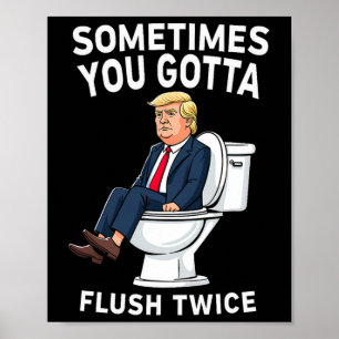 Funny Anti Trump Sometimes You Gotta Flush Twice  Poster