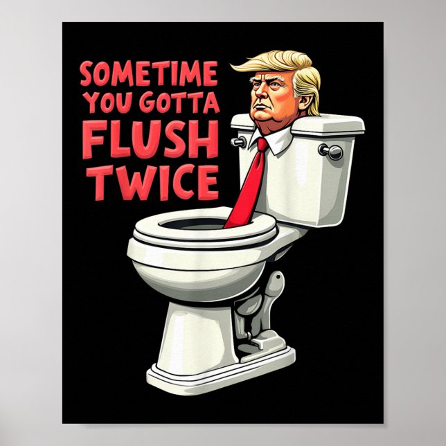 Funny Anti Trump Sometimes You Gotta Flush Twice  Poster (Front)