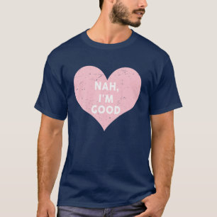 Funny Anti Valentines Day S Women Men Nah I'm Good T-Shirt