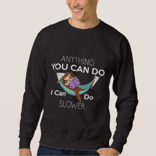 Funny Anything You Can Do I Can Do Slower Arboreal Sweatshirt