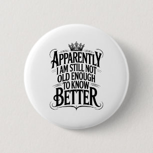Funny Apparently I Am Still Not Old Enough To Know 6 Cm Round Badge