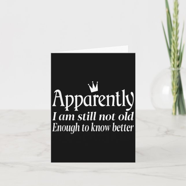 Funny Apparently I Am Still Not Old Enough To Know Card (Front)