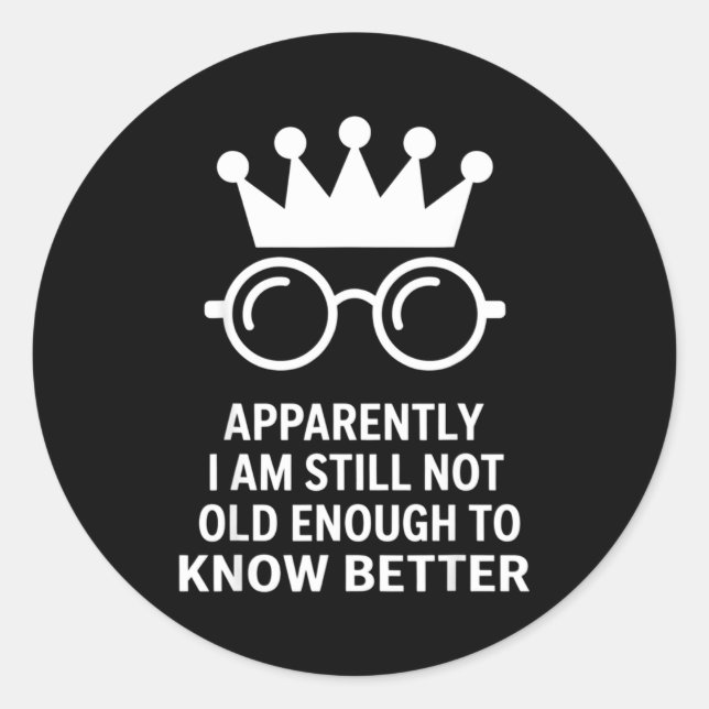 Funny Apparently I Am Still Not Old Enough To Know Classic Round Sticker (Front)