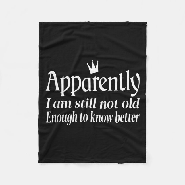 Funny Apparently I Am Still Not Old Enough To Know Fleece Blanket (Front)