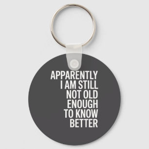 Funny Apparently I Am Still Not Old Enough To Know Key Ring