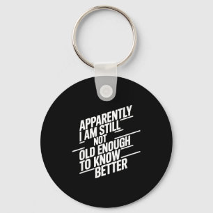 Funny Apparently I Am Still Not Old Enough To Know Key Ring