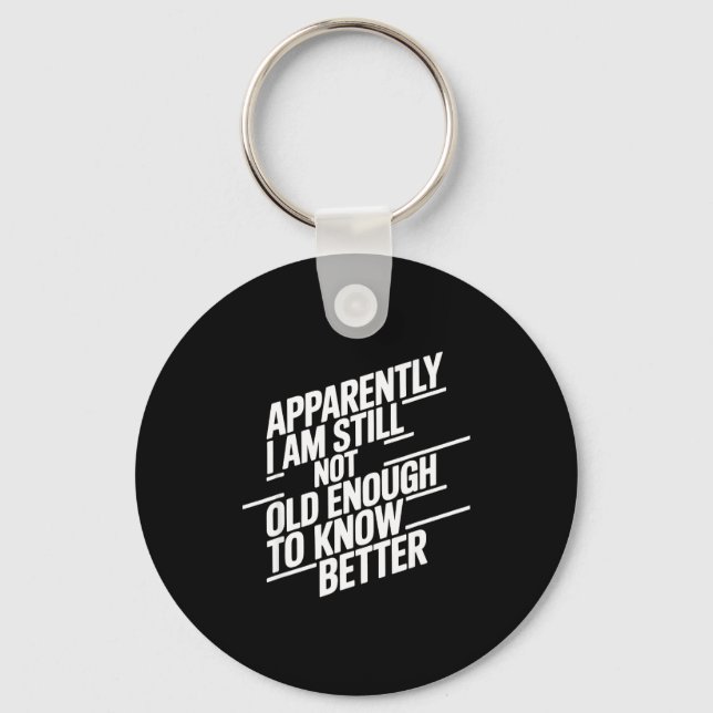 Funny Apparently I Am Still Not Old Enough To Know Key Ring (Front)