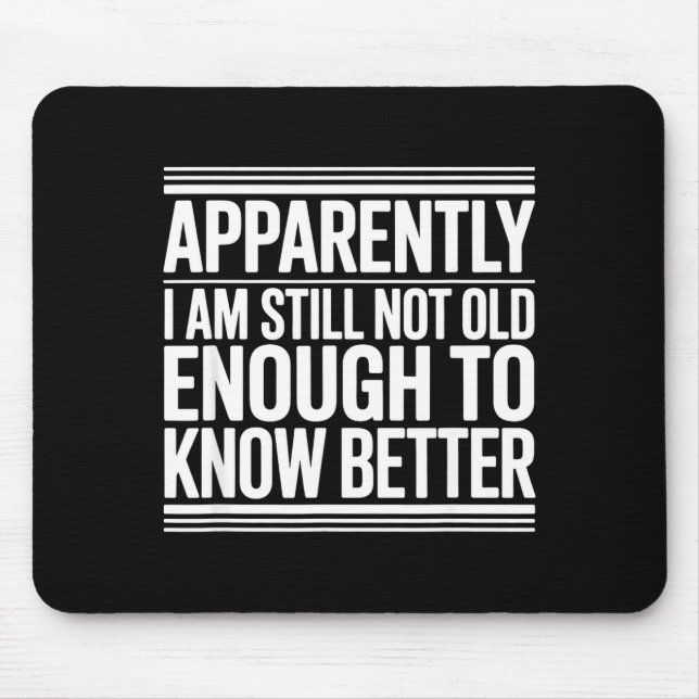 Funny Apparently I Am Still Not Old Enough To Know Mouse Pad (Front)