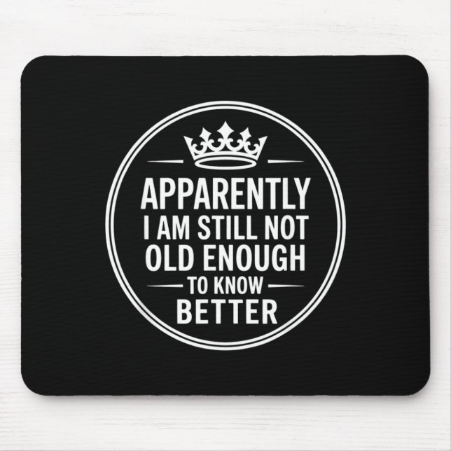 Funny Apparently I Am Still Not Old Enough To Know Mouse Pad (Front)