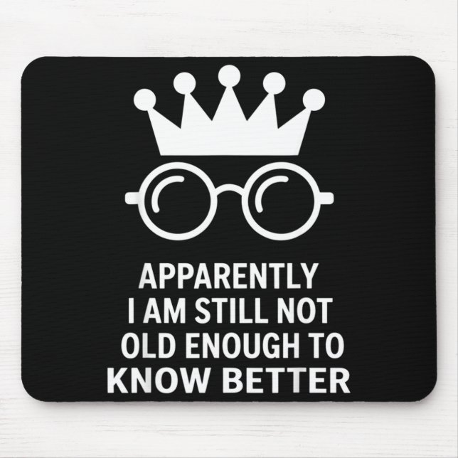 Funny Apparently I Am Still Not Old Enough To Know Mouse Pad (Front)