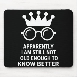 Funny Apparently I Am Still Not Old Enough To Know Mouse Pad