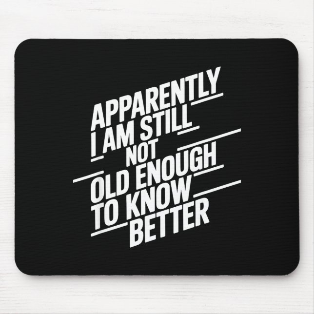Funny Apparently I Am Still Not Old Enough To Know Mouse Pad (Front)