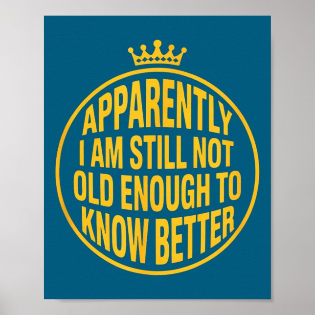 Funny Apparently I Am Still Not Old Enough To Know Poster (Front)
