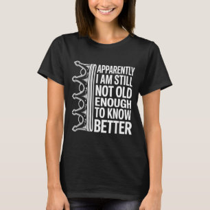Funny Apparently I Am Still Not Old Enough To Know T-Shirt