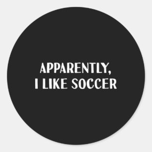Funny Apparently, I Like Soccer Classic Round Sticker