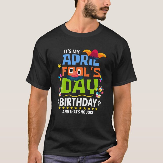 Funny April Fool's Day, It's My April Fool's Day B T-Shirt (Front)