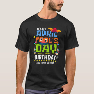 Funny April Fool's Day, It's My April Fool's Day B T-Shirt