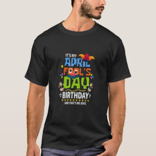 Funny April Fool's Day, It's My April Fool's Day B T-Shirt